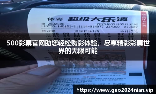 500彩票官网助您轻松购彩体验，尽享精彩彩票世界的无限可能