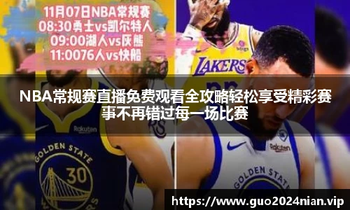 NBA常规赛直播免费观看全攻略轻松享受精彩赛事不再错过每一场比赛