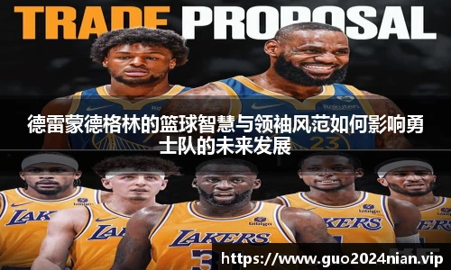 德雷蒙德格林的篮球智慧与领袖风范如何影响勇士队的未来发展